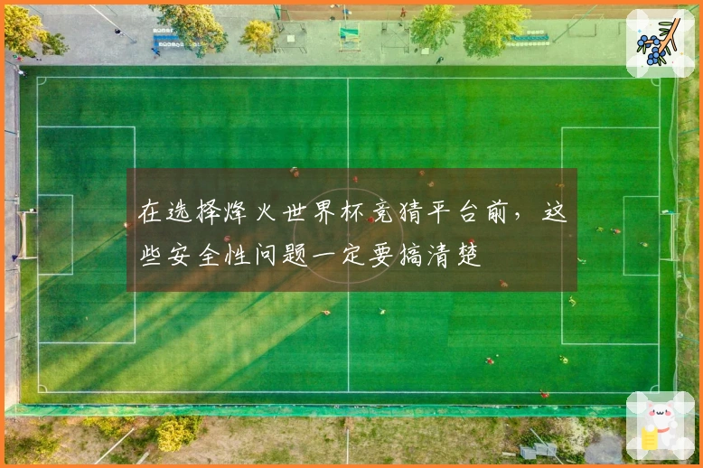 在选择烽火世界杯竞猜平台前，这些安全性问题一定要搞清楚
